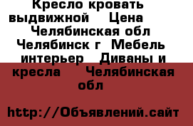 Кресло кровать ( выдвижной) › Цена ­ 500 - Челябинская обл., Челябинск г. Мебель, интерьер » Диваны и кресла   . Челябинская обл.